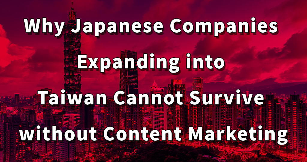 Why Japanese Companies Expanding into Taiwan Cannot Survive without Content Marketing