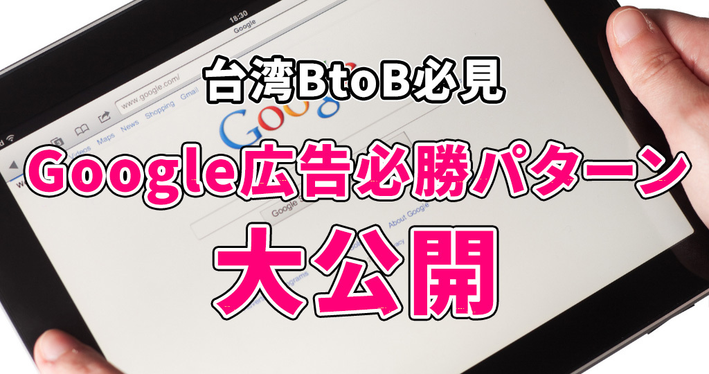 非常識こそ効果的！台湾BtoBのGoogle検索広告、新・勝ちパターンを初公開