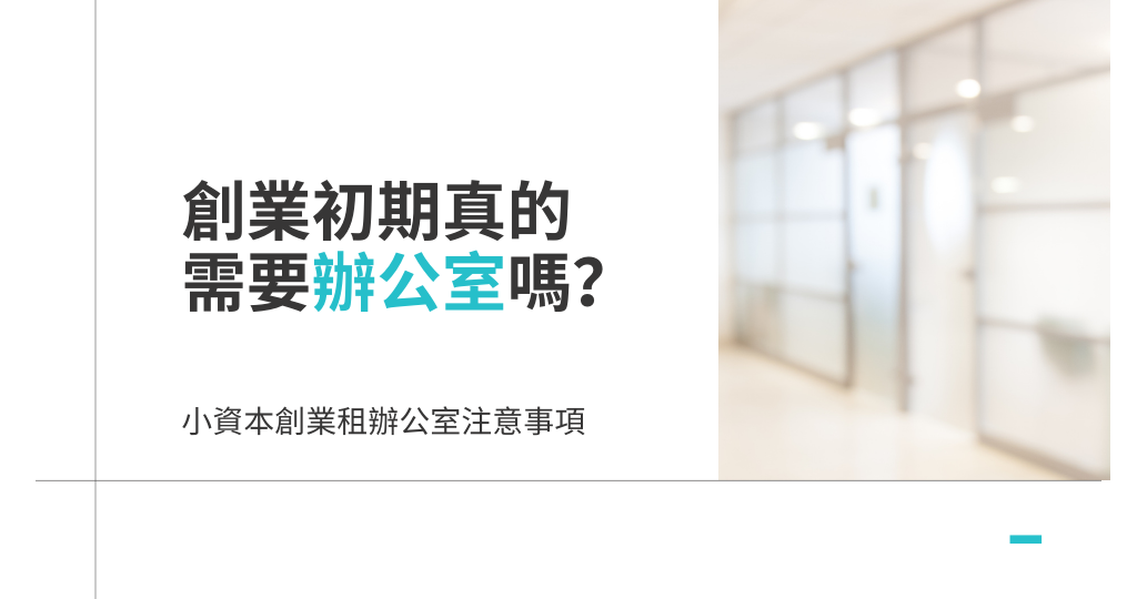 should startups rent offices in 創業初期真的需要辦公室嗎？小資本創業租辦公室注意事項