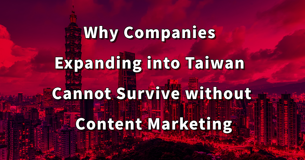 Why Companies Expanding into Taiwan Cannot Survive without Content Marketing
