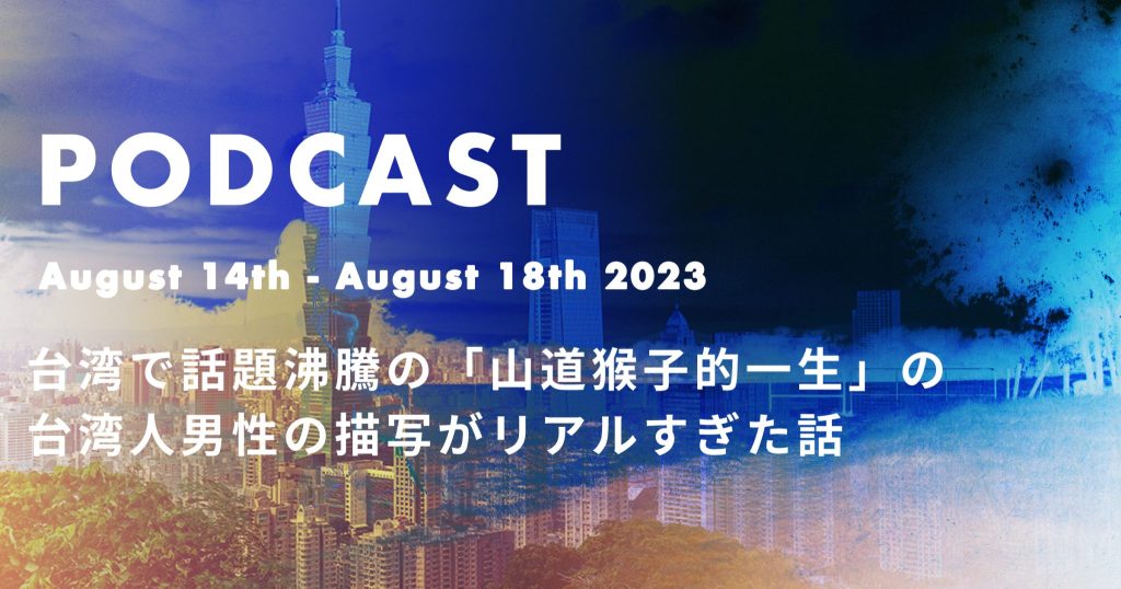 台湾で話題沸騰の「山道猴子的一生」の台湾人男性の描写がリアルすぎた話*podcast
