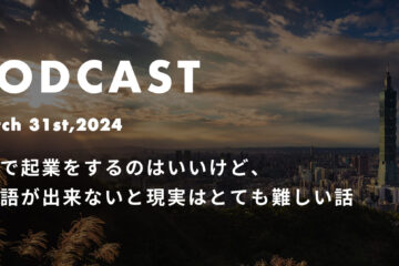 podcast March31 in 台湾で起業をするのはいいけど、中国語が出来ないと現実はとても難しい話*ポッドキャスト