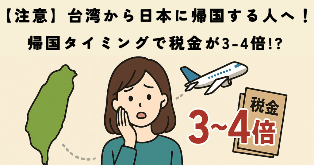 【注意】台湾から日本に帰国する人へ！帰国タイミングで税金が3-4倍!?